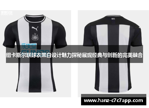 纽卡斯尔联球衣黑白设计魅力探秘展现经典与创新的完美融合