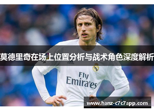 莫德里奇在场上位置分析与战术角色深度解析