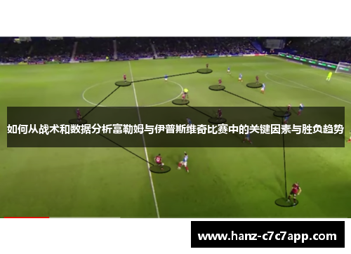 如何从战术和数据分析富勒姆与伊普斯维奇比赛中的关键因素与胜负趋势