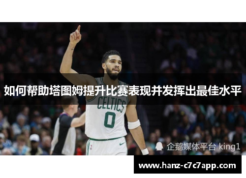 如何帮助塔图姆提升比赛表现并发挥出最佳水平