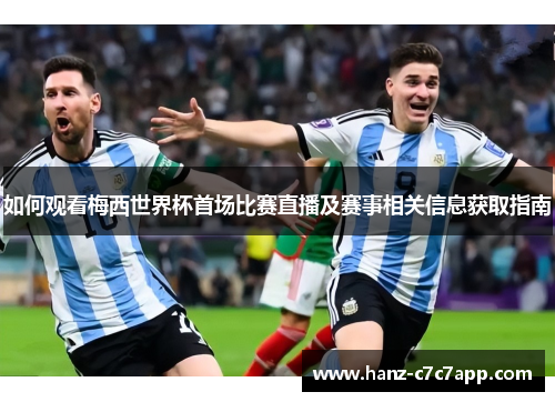 如何观看梅西世界杯首场比赛直播及赛事相关信息获取指南