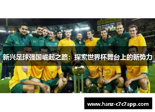新兴足球强国崛起之路：探索世界杯舞台上的新势力