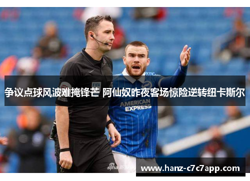 争议点球风波难掩锋芒 阿仙奴昨夜客场惊险逆转纽卡斯尔