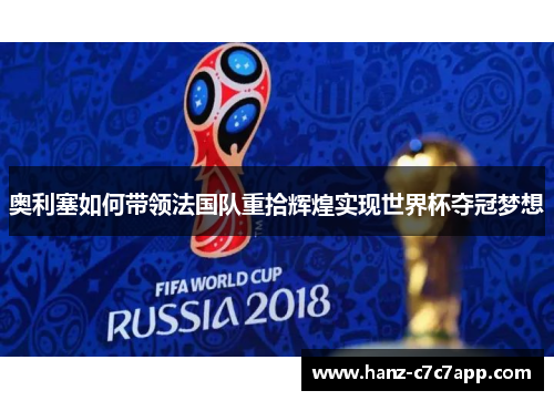 奥利塞如何带领法国队重拾辉煌实现世界杯夺冠梦想