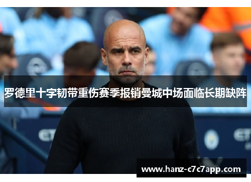 罗德里十字韧带重伤赛季报销曼城中场面临长期缺阵